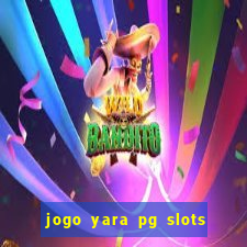 jogo yara pg slots paga mesmo